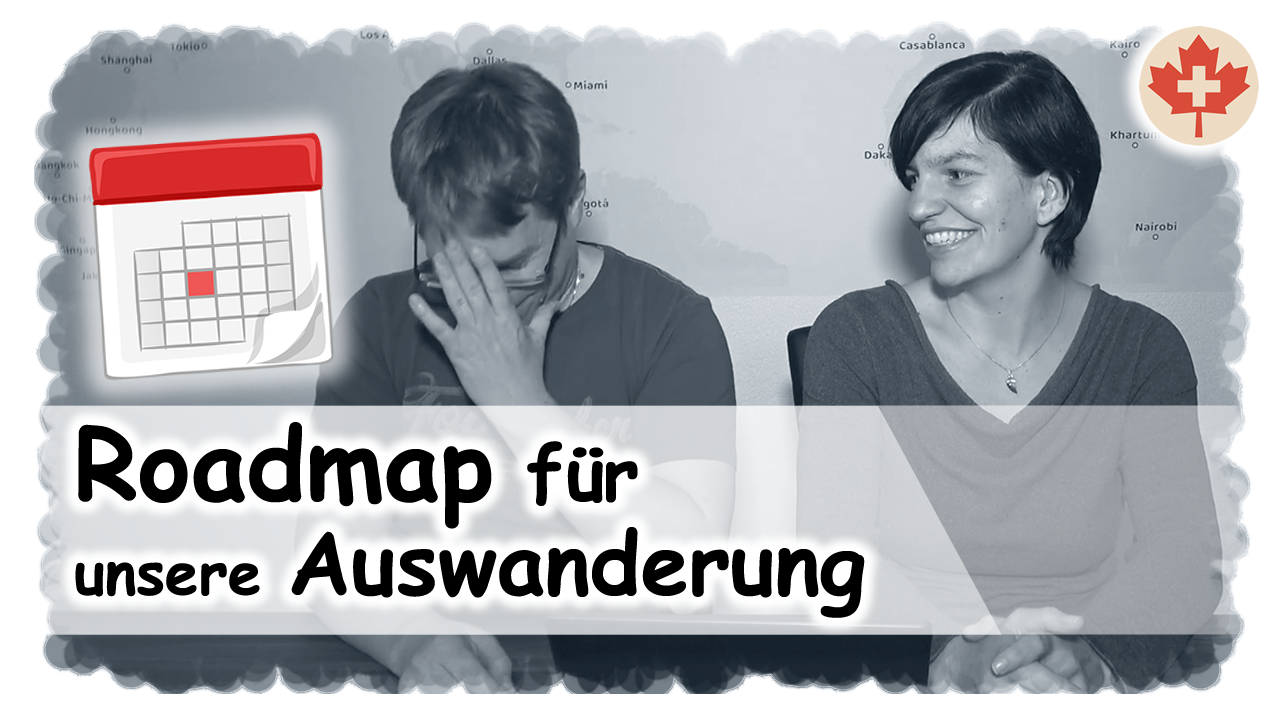 Roadmap für die Auswanderung nach Kanada. Wann machen wir was.